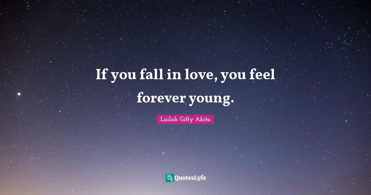 If you fall in love, you feel forever young.