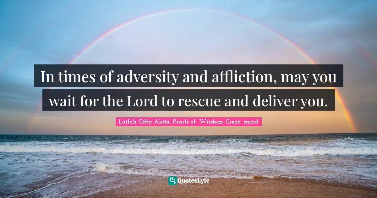 In times of adversity and affliction, may you wait for the Lord to rescue and deliver you.