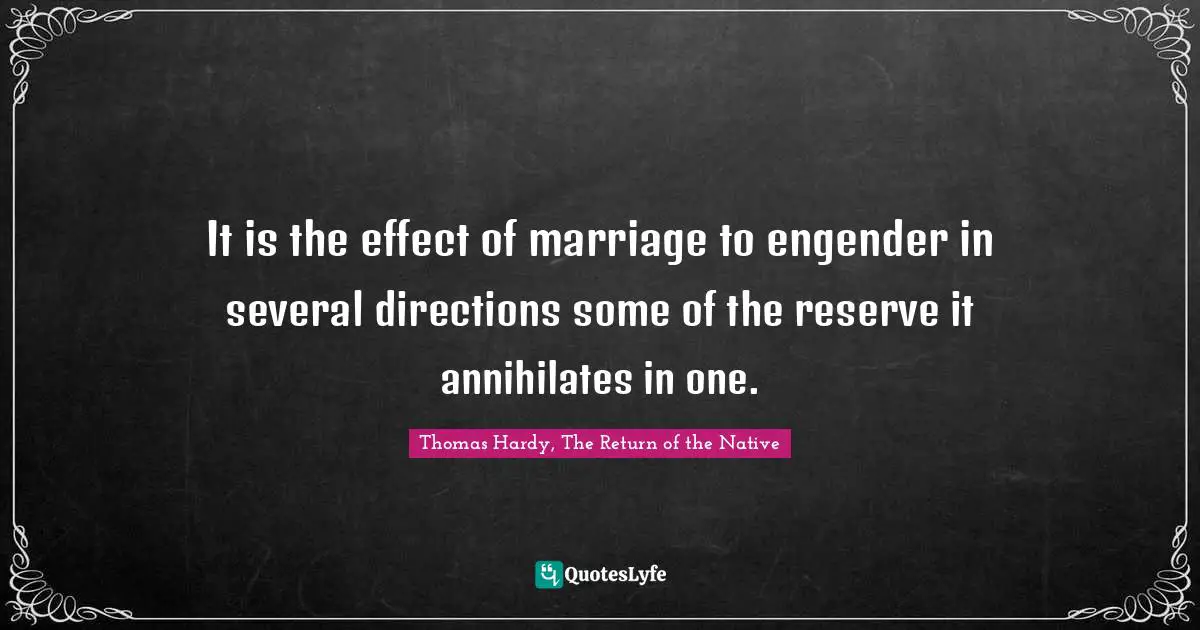 It is the effect of marriage to engender in several directions some of the reserve it annihilates in one.