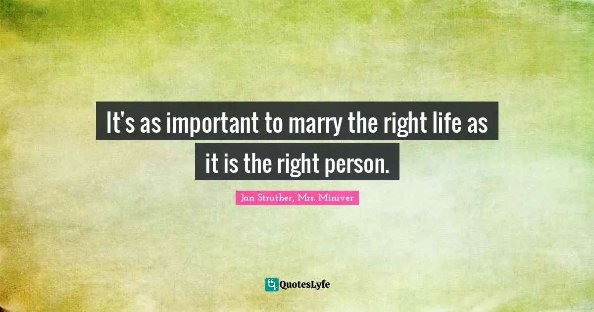 It's as important to marry the right life as it is the right person.