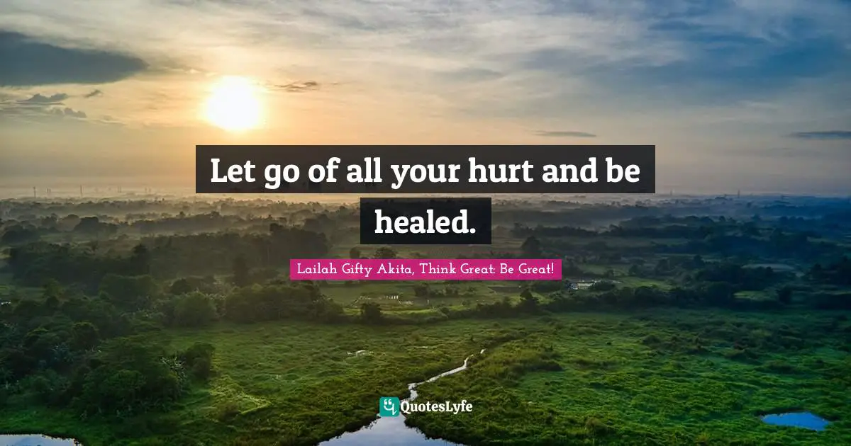 Let go of all your hurt and be healed.