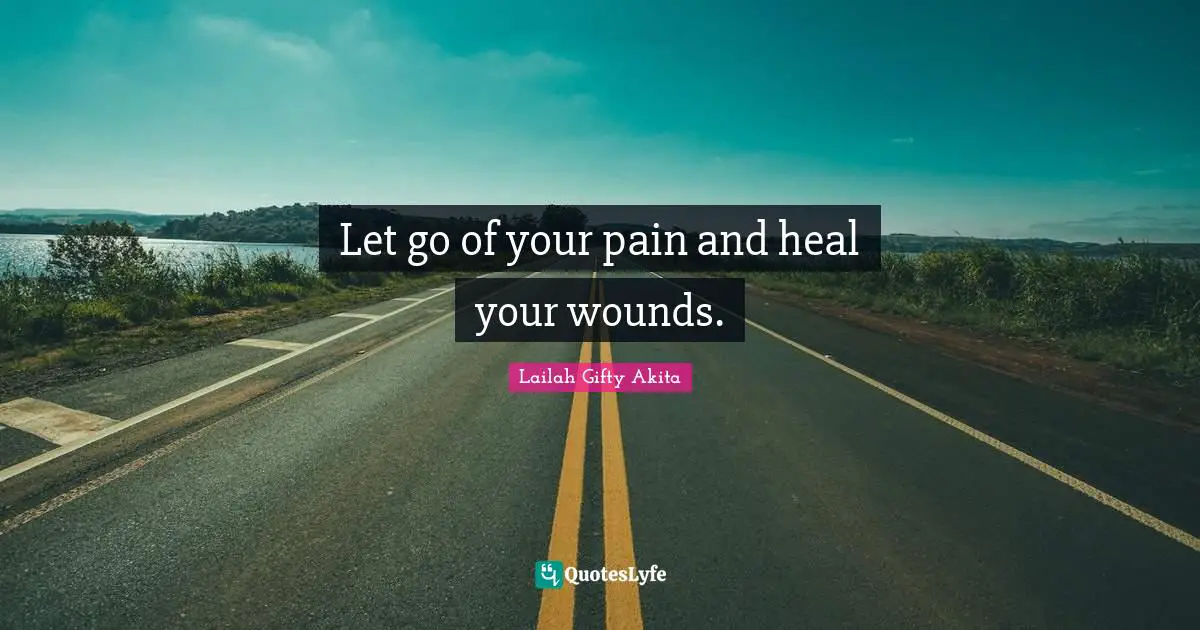 Let go of your pain and heal your wounds.