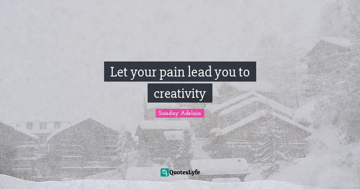 Let your pain lead you to creativity
