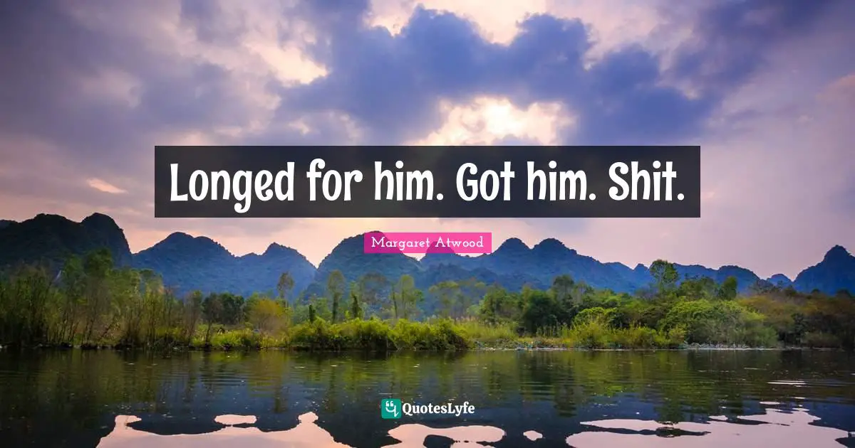 Longed for him. Got him. Shit.