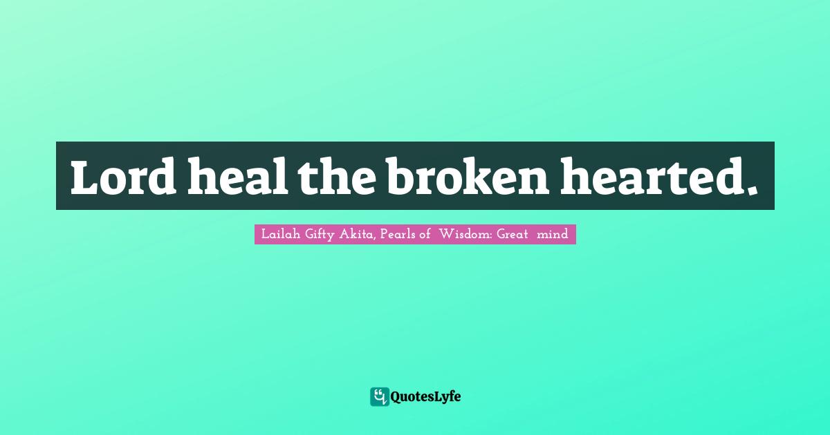 Lord heal the broken hearted.