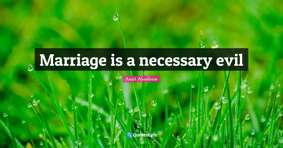 Marriage is a necessary evil