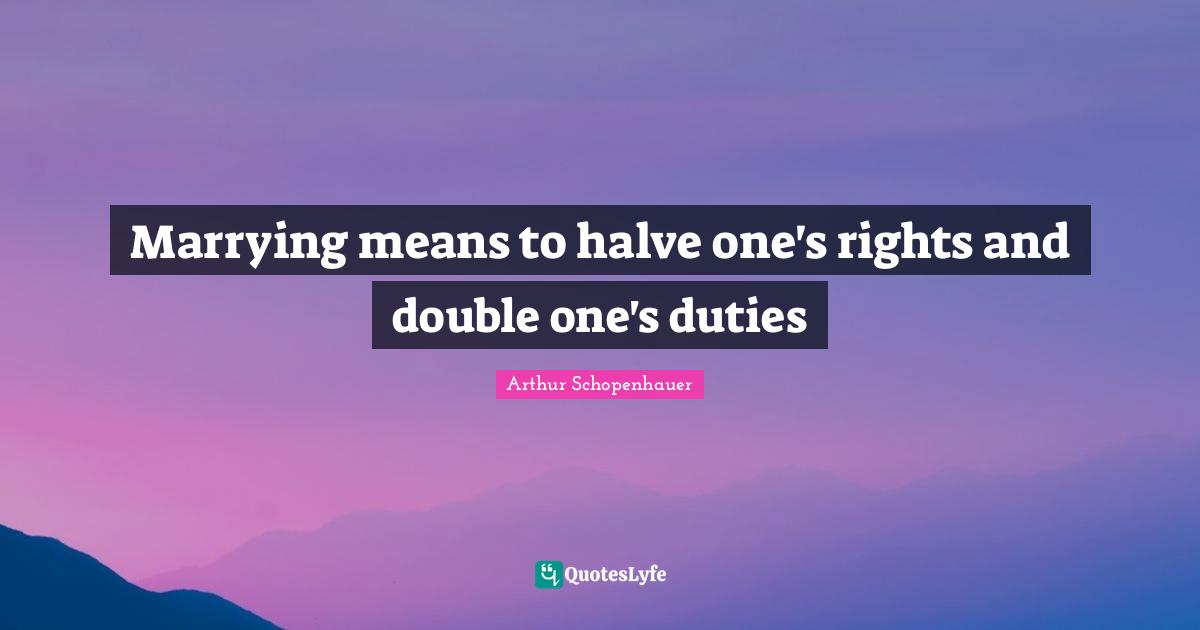 Marrying means to halve one's rights and double one's duties