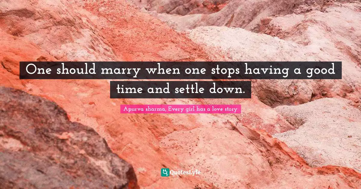 One should marry when one stops having a good time and settle down.