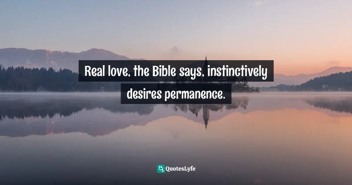 Timothy J. Keller Quotes: "Real love, the Bible says, instinctively desires permanence."