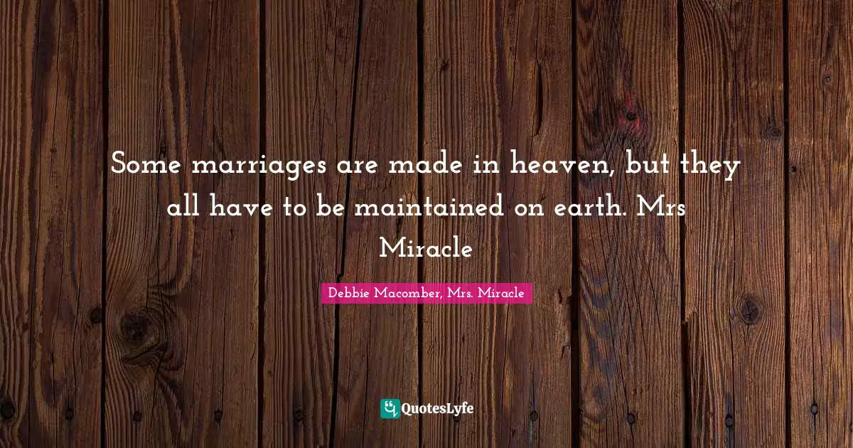 Some marriages are made in heaven, but they all have to be maintained on earth. Mrs Miracle