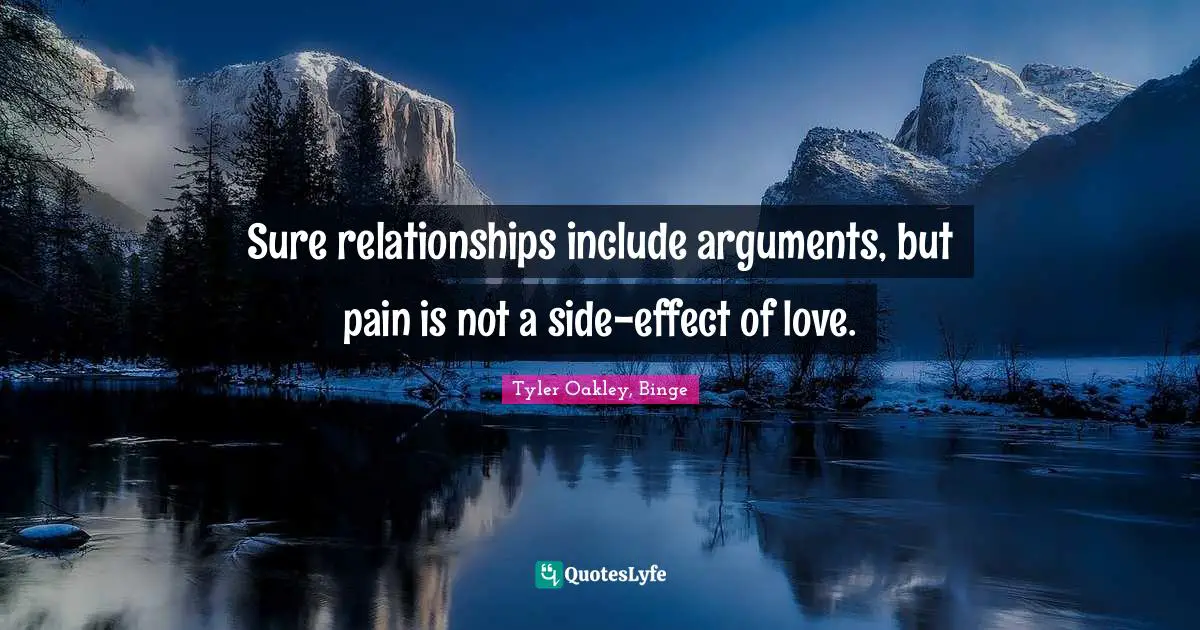 Tyler Oakley Quotes: "Sure relationships include arguments, but pain is not a side-effect of love."