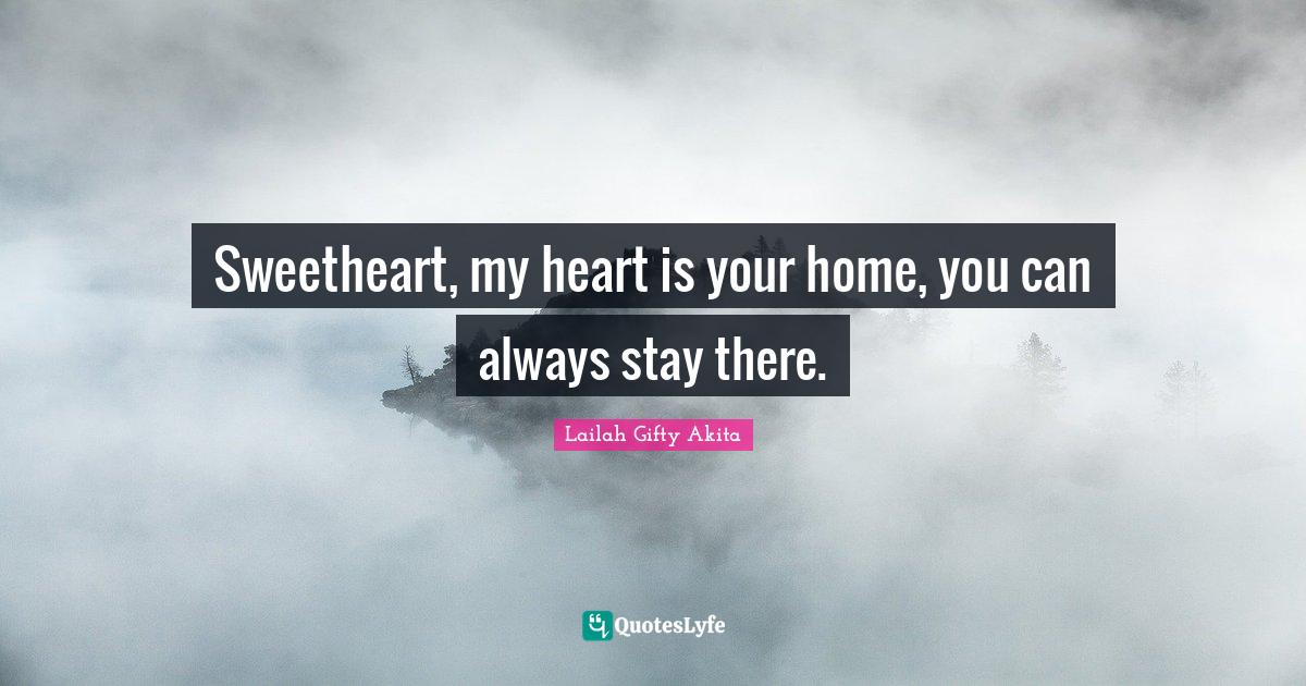 Sweetheart, my heart is your home, you can always stay there.