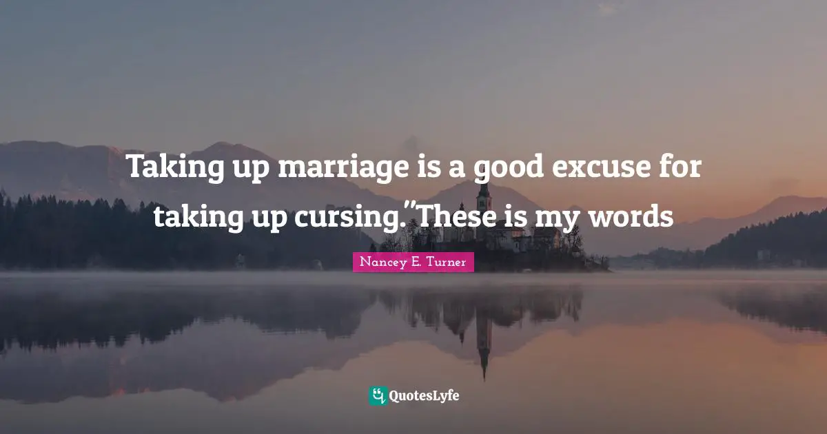 Swearing Quotes: "Taking up marriage is a good excuse for taking up cursing."These is my words"