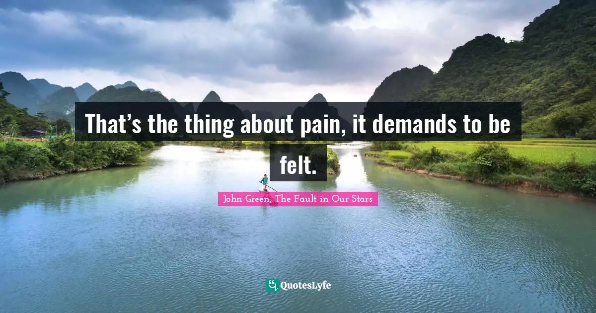 That’s the thing about pain, it demands to be felt.