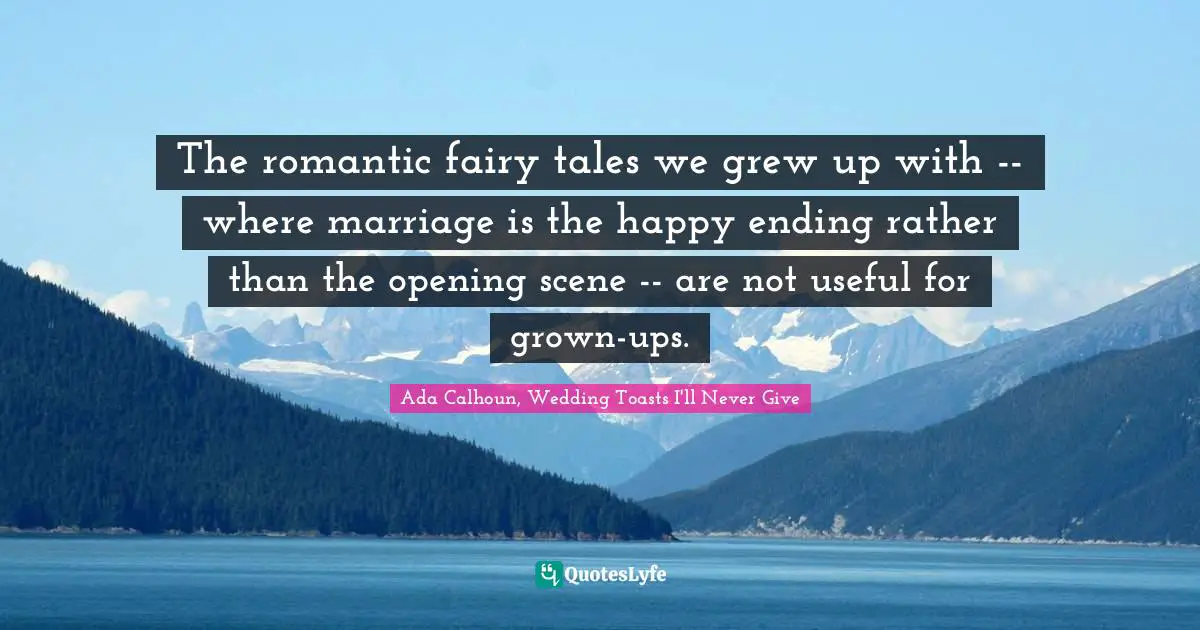 The romantic fairy tales we grew up with -- where marriage is the happy ending rather than the opening scene -- are not useful for grown-ups.