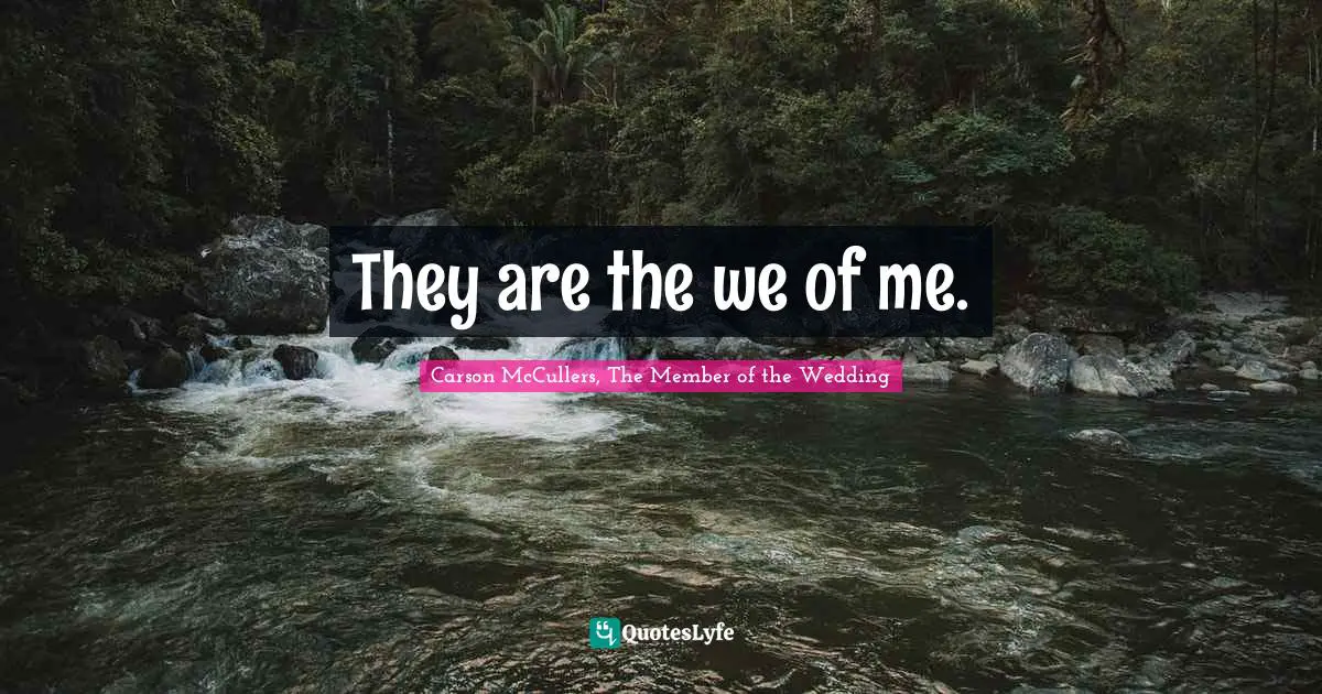 They are the we of me.
