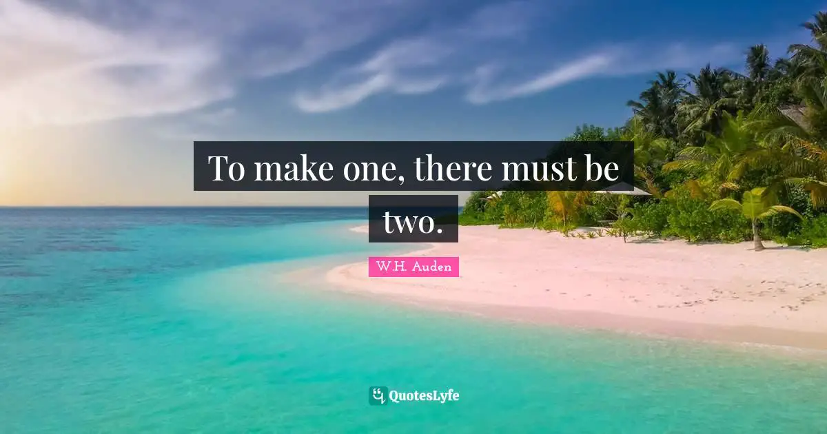 To make one, there must be two.