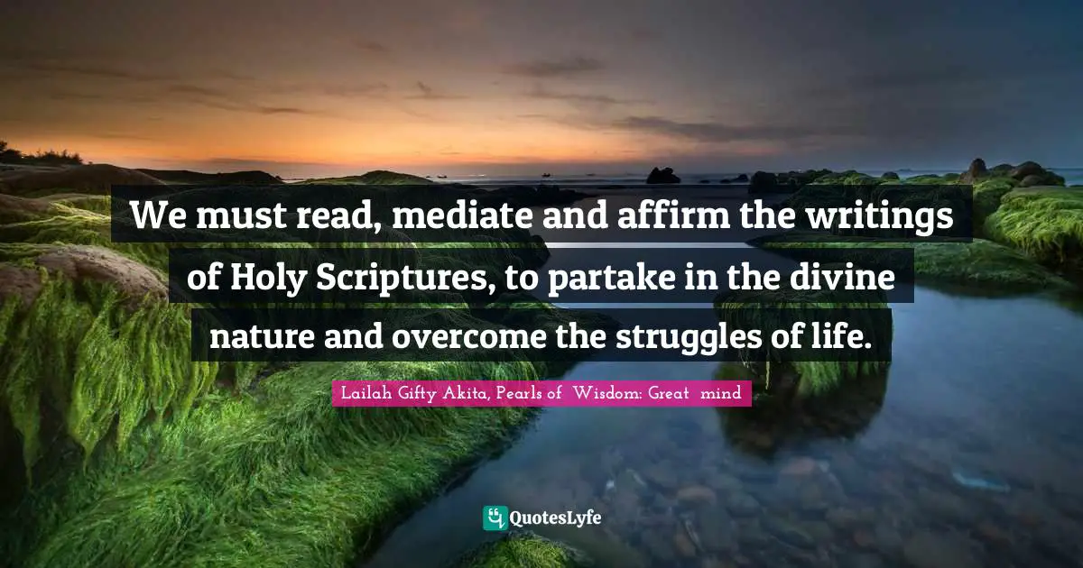 Positive Mindset Quotes: "We must read, mediate and affirm the writings of Holy Scriptures, to partake in the divine nature and overcome the struggles of life."