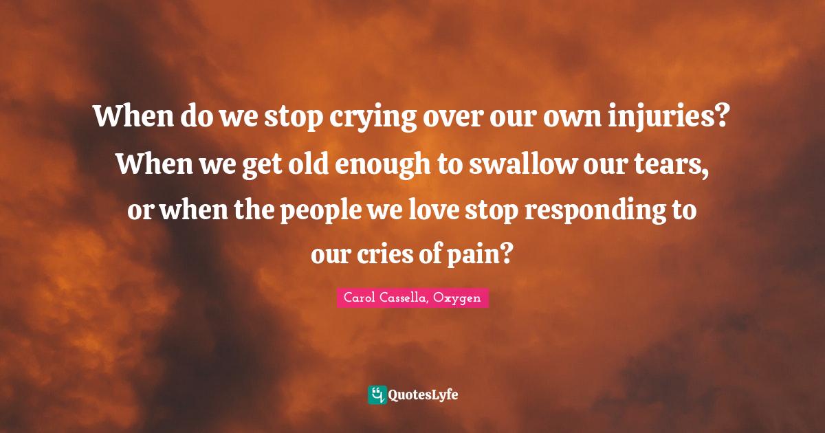 When do we stop crying over our own injuries? When we get old enough t