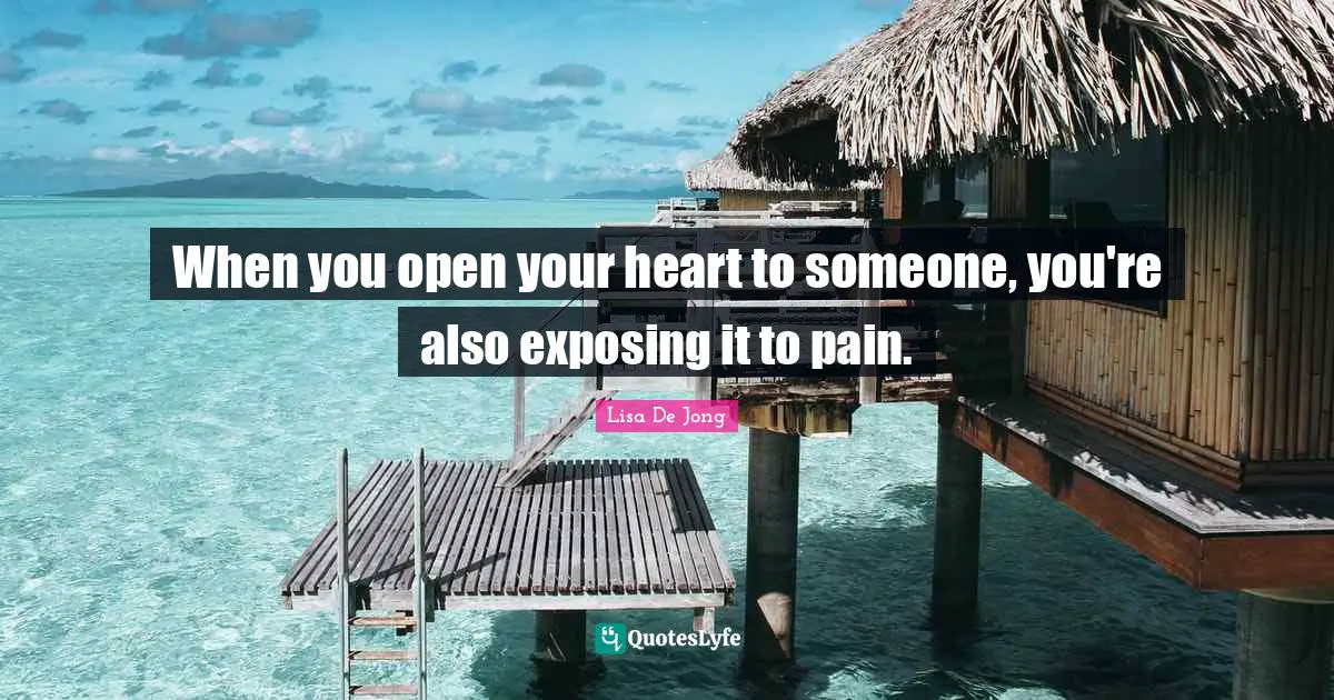 When you open your heart to someone, you're also exposing it to pain.