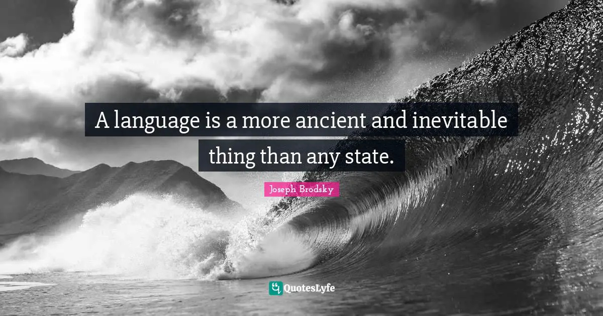 A language is a more ancient and inevitable thing than any state.