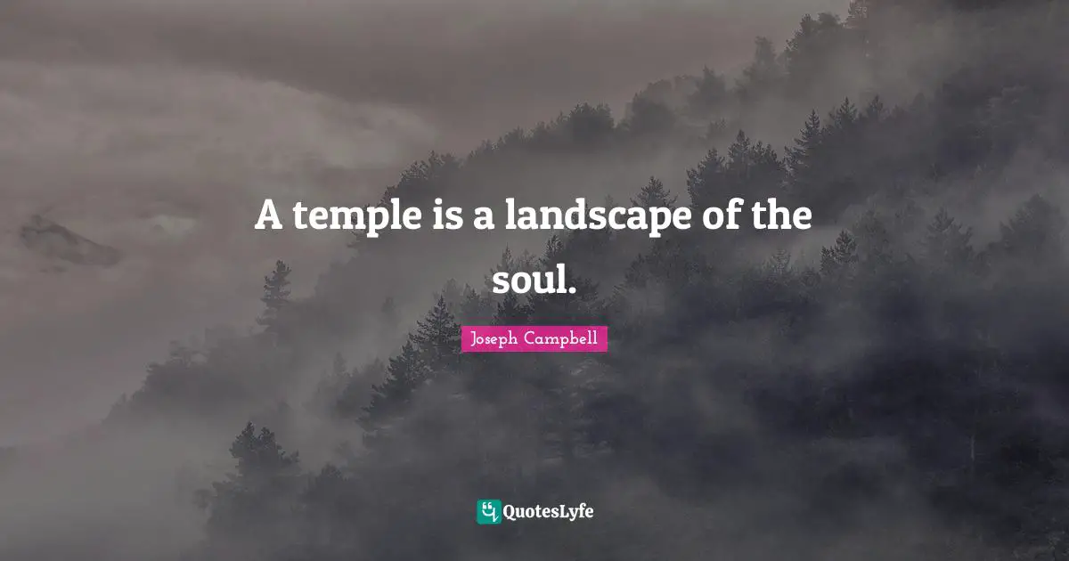 A temple is a landscape of the soul.