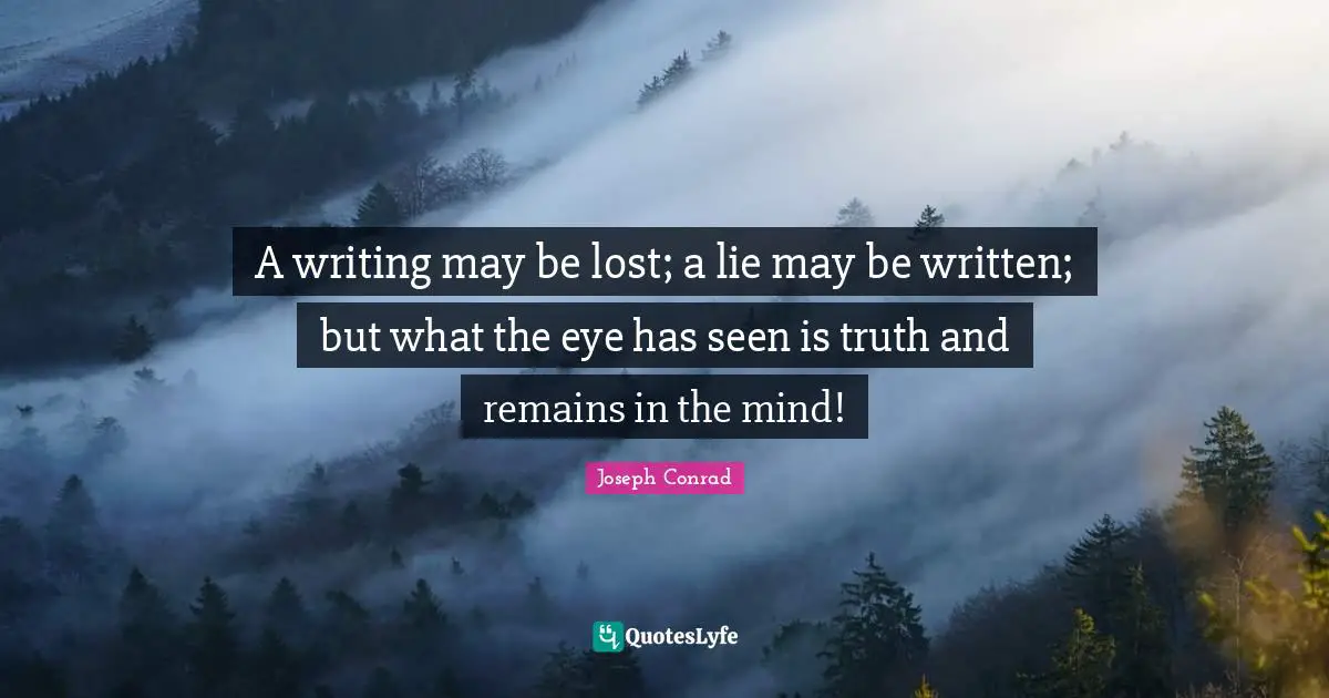 A writing may be lost; a lie may be written; but what the eye has seen is truth and remains in the mind!