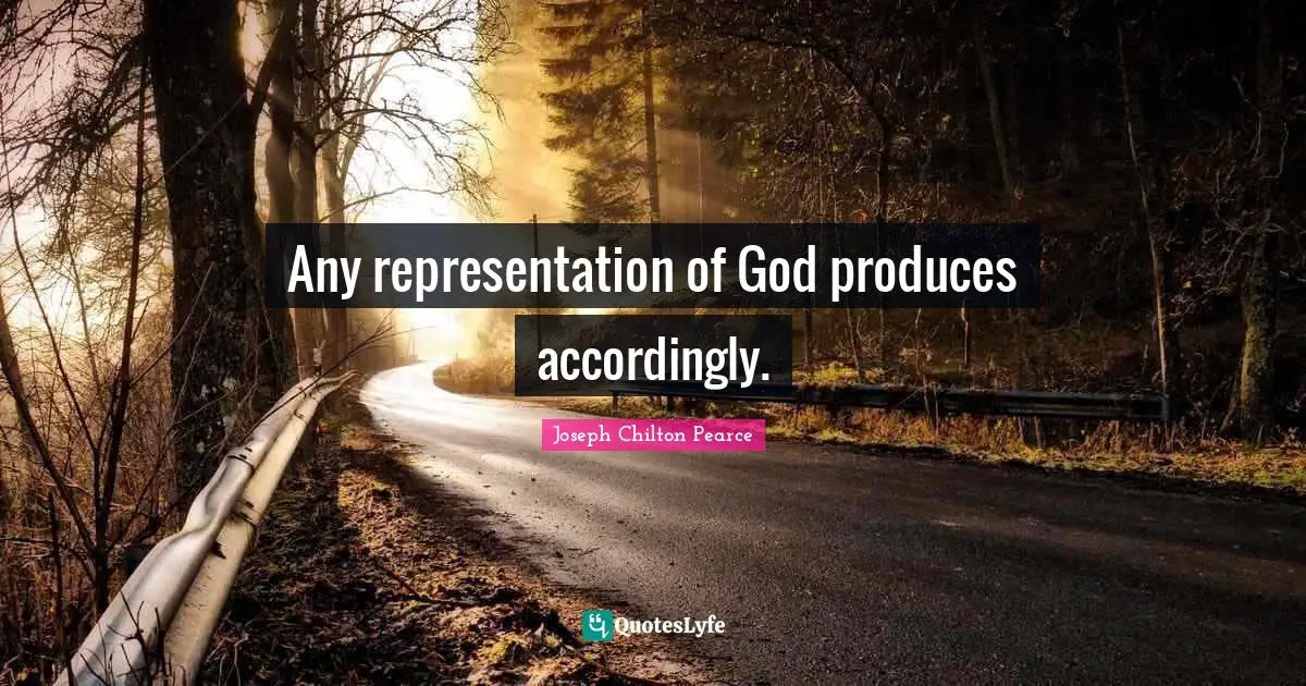 Any representation of God produces accordingly.