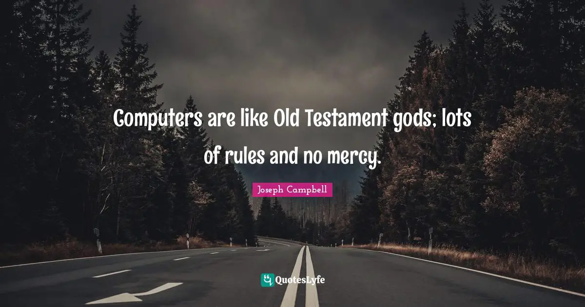 Joseph Campbell Quotes: "Computers are like Old Testament gods; lots of rules and no mercy."