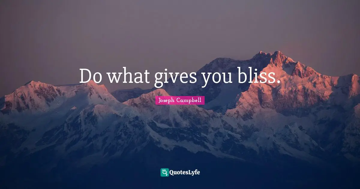 Do what gives you bliss.