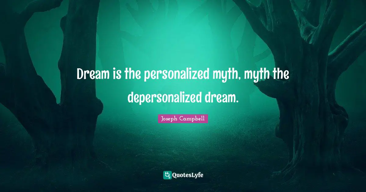 Dream is the personalized myth, myth the depersonalized dream.