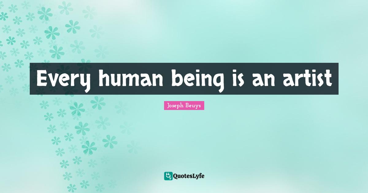 Every human being is an artist