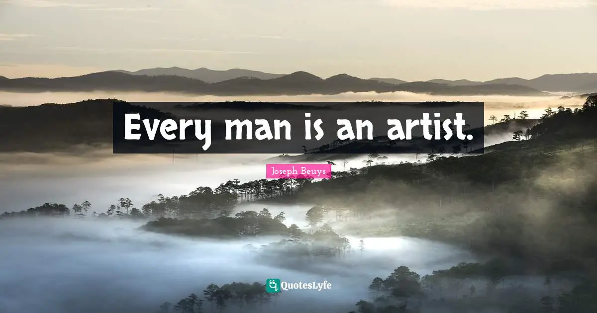 Every man is an artist.