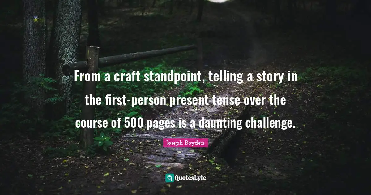 Present Tense Quotes: "From a craft standpoint, telling a story in the first-person present tense over the course of 500 pages is a daunting challenge."