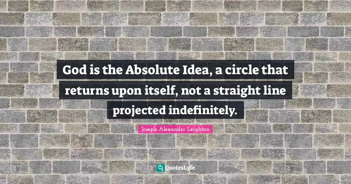 God is the Absolute Idea, a circle that returns upon itself, not a straight line projected indefinitely.
