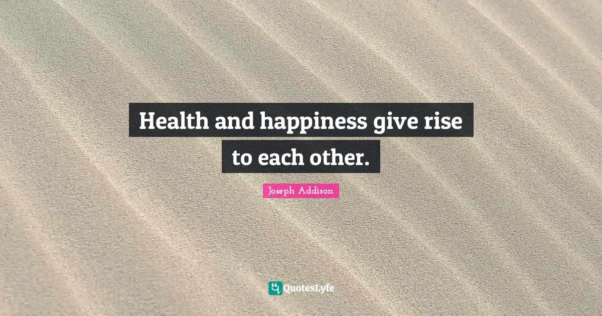 Health and happiness give rise to each other.