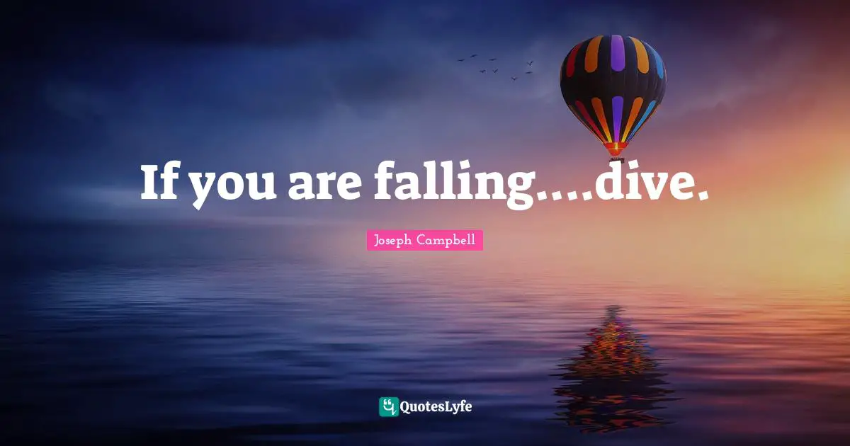 Joseph Campbell Quotes: "If you are falling....dive."