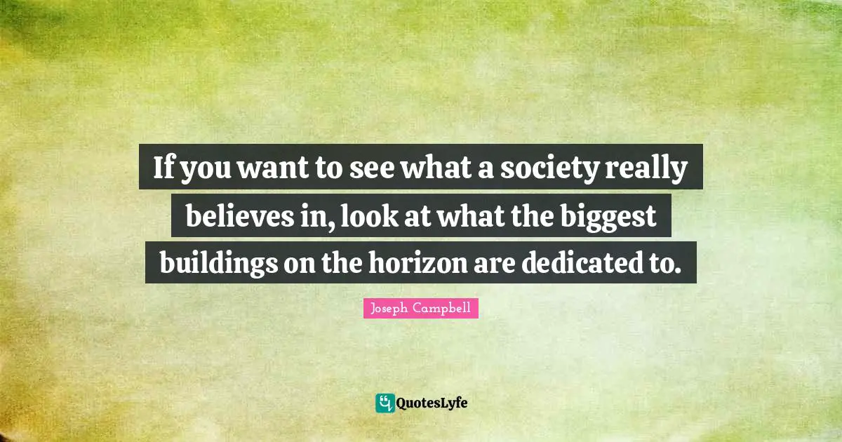 If you want to see what a society really believes in, look at what the biggest buildings on the horizon are dedicated to.