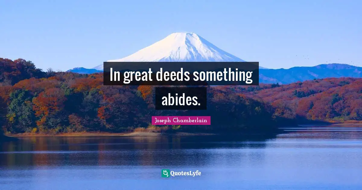 In great deeds something abides.
