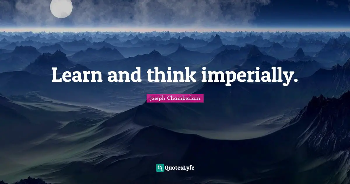 Learn and think imperially.