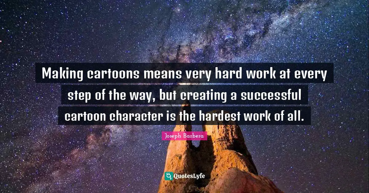 Making cartoons means very hard work at every step of the way, but creating a successful cartoon character is the hardest work of all.