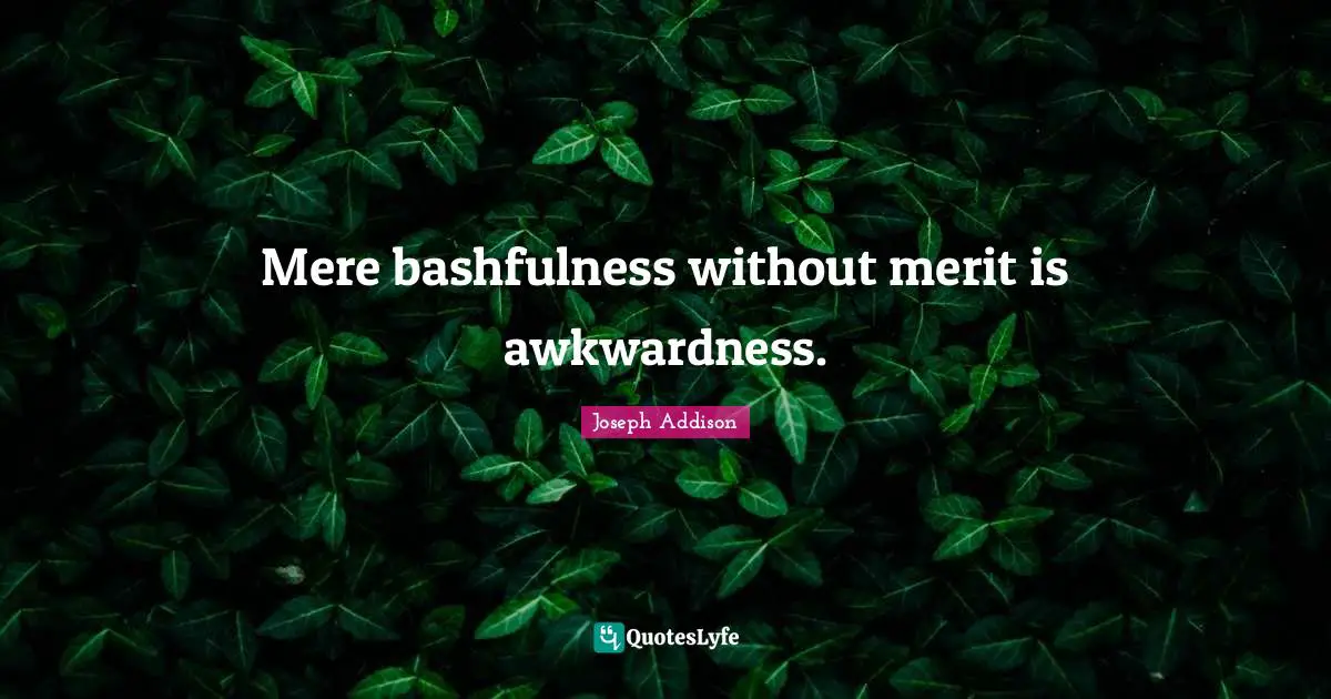 Awkwardness Quotes: "Mere bashfulness without merit is awkwardness."