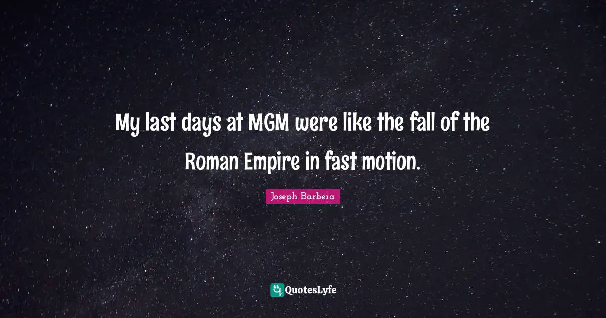 My last days at MGM were like the fall of the Roman Empire in fast motion.
