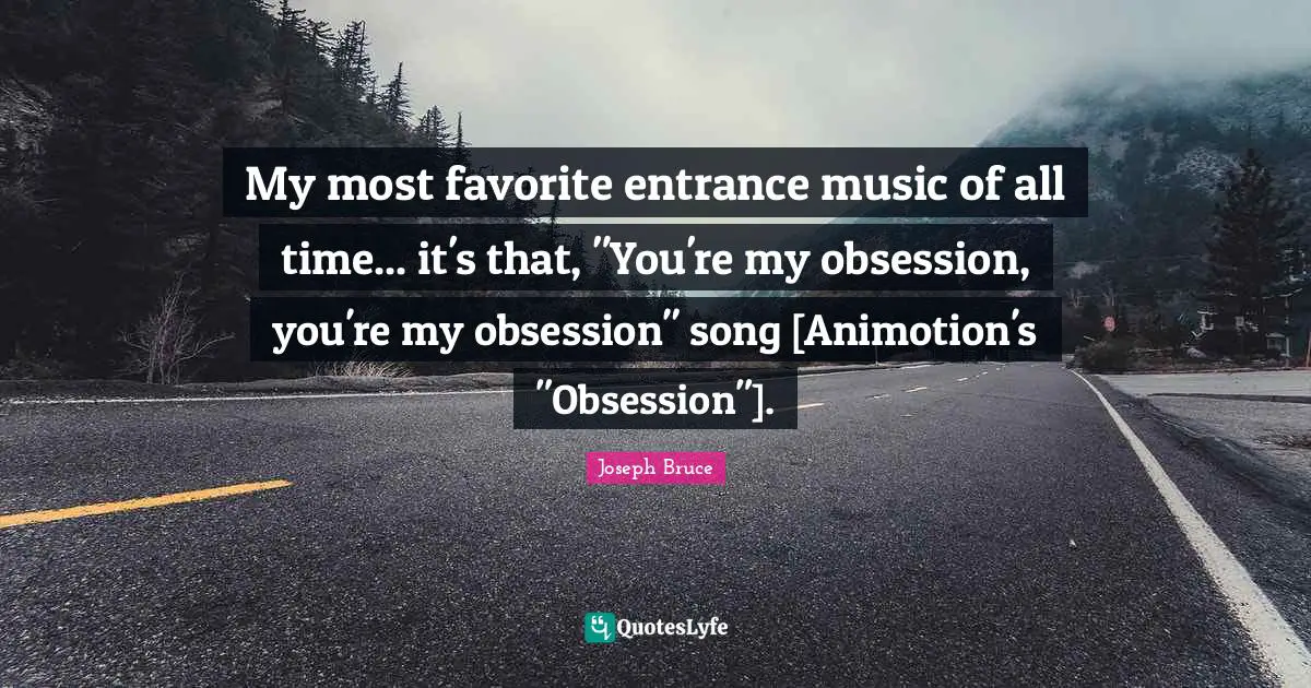 My most favorite entrance music of all time... it's that, "You're my obsession, you're my obsession" song [Animotion's "Obsession"].