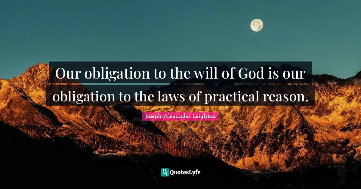 Our obligation to the will of God is our obligation to the laws of practical reason.