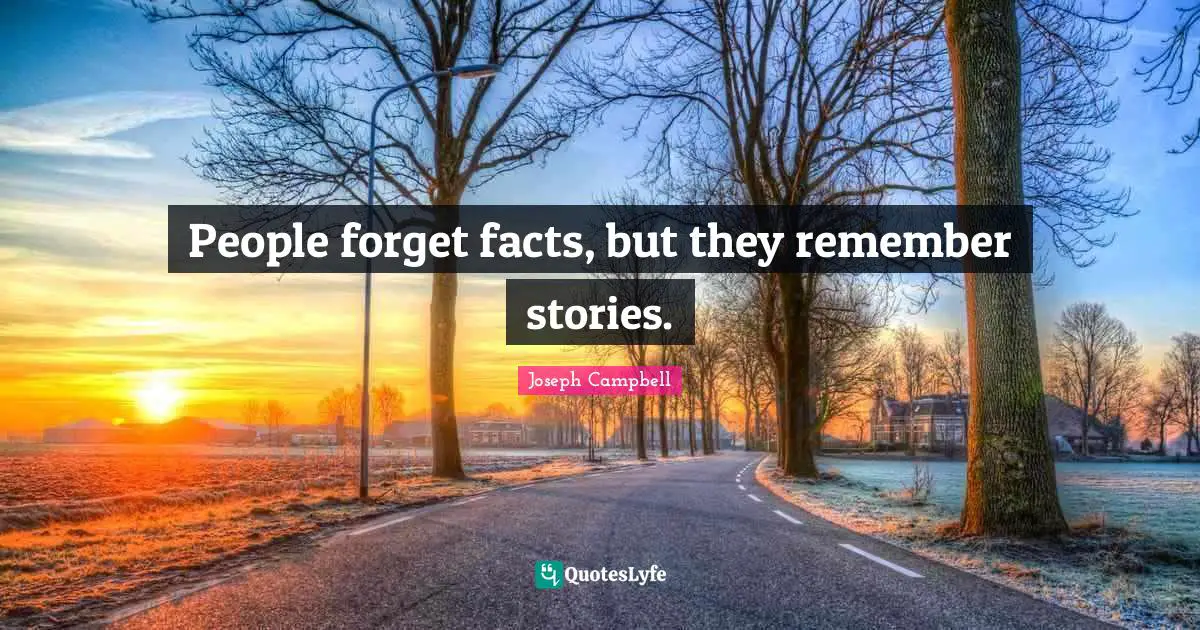 Joseph Campbell Quotes: "People forget facts, but they remember stories."