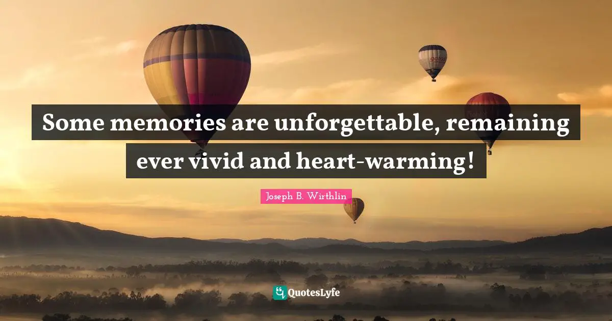 Some memories are unforgettable, remaining ever vivid and heart-warming!