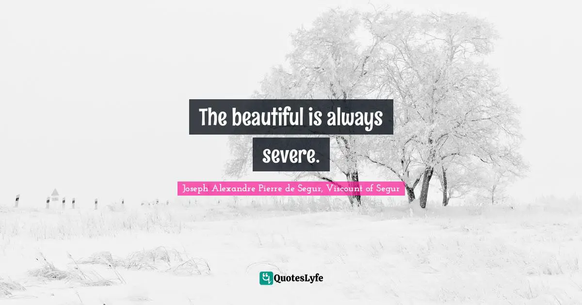 The beautiful is always severe.