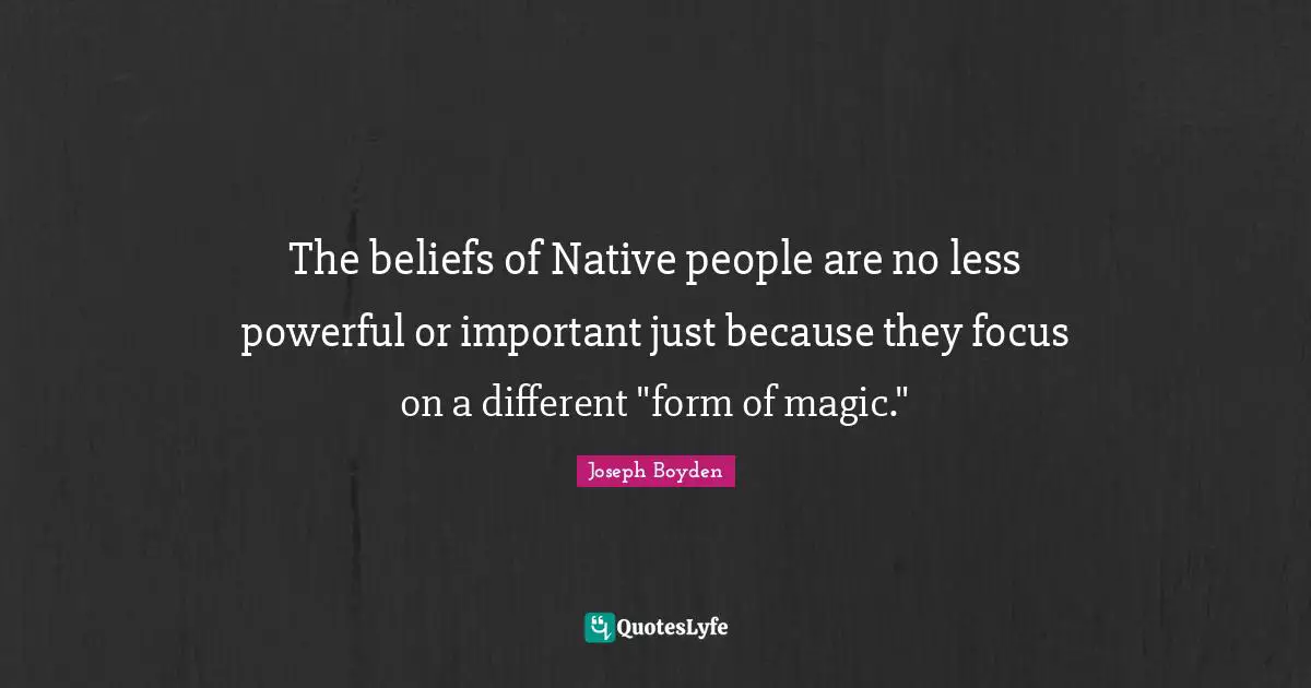 The beliefs of Native people are no less powerful or important just because they focus on a different "form of magic."