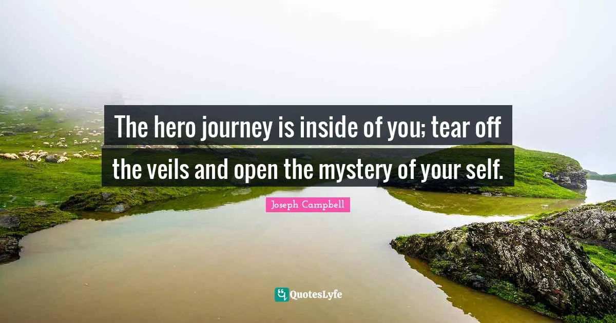 Veils Quotes: "The hero journey is inside of you; tear off the veils and open the mystery of your self."
